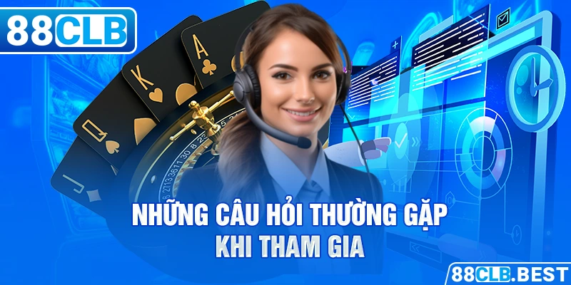 Những câu hỏi thường gặp khi tham gia