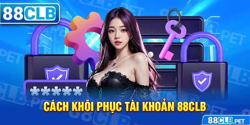 Cách Khôi Phục Tài Khoản 88clb