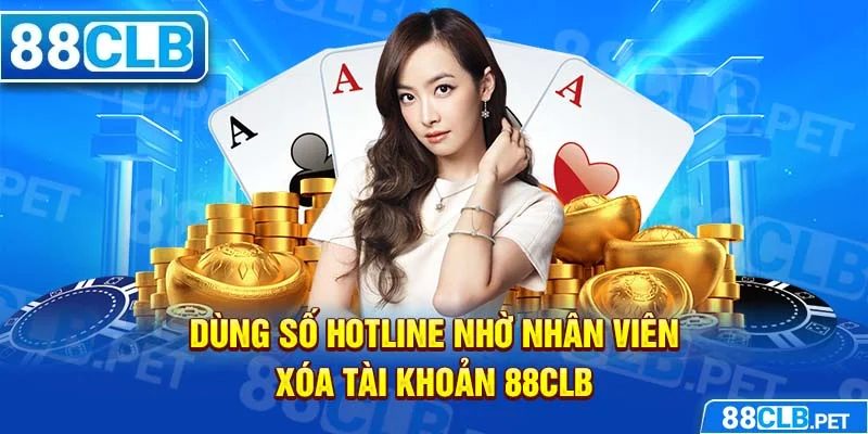 Dùng số hotline nhờ nhân viên xóa tài khoản 88clb