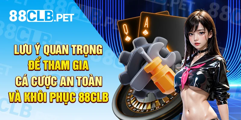 Lưu ý quan trọng để tham gia cá cược an toàn và khôi phục 88clb