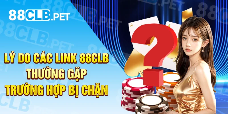 Lý do các link 88clb thường gặp trường hợp bị chặn