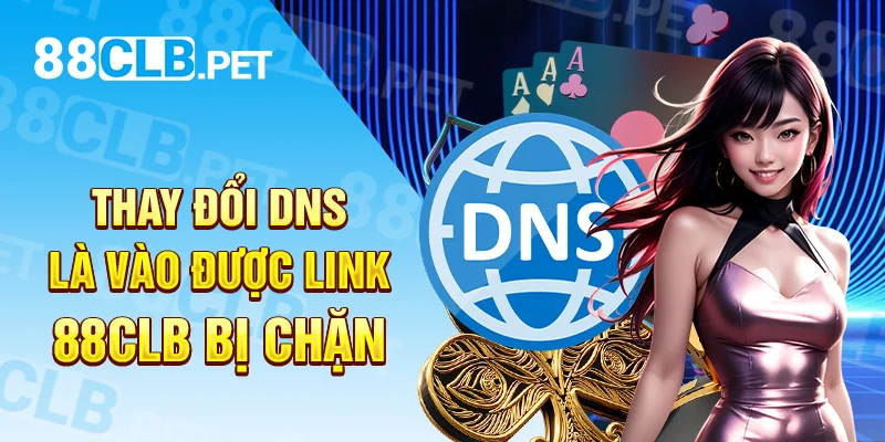 Thay đổi DNS là vào được link 88clb bị chặn