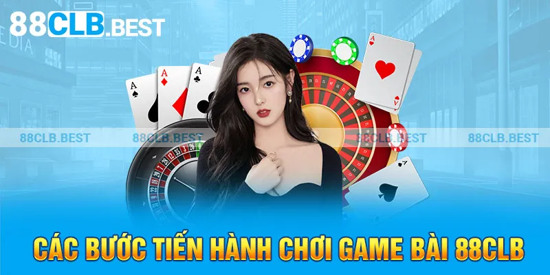 Các bước tiến hành chơi game bài 88clb