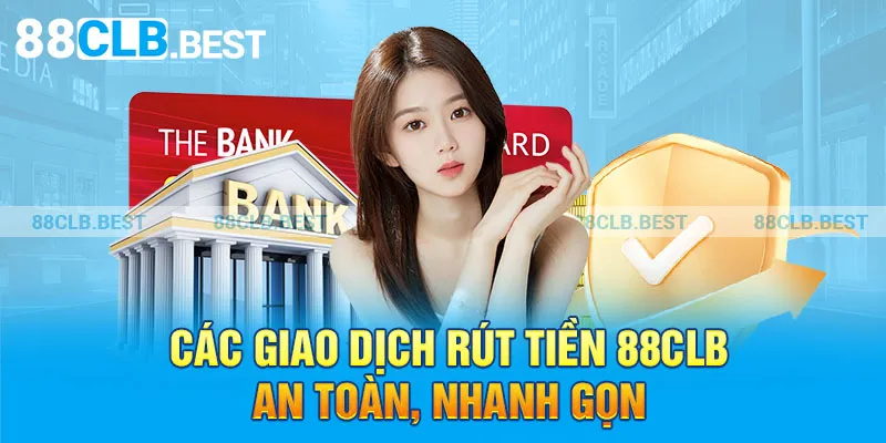 Các giao dịch rút tiền 88clb an toàn, nhanh gọn