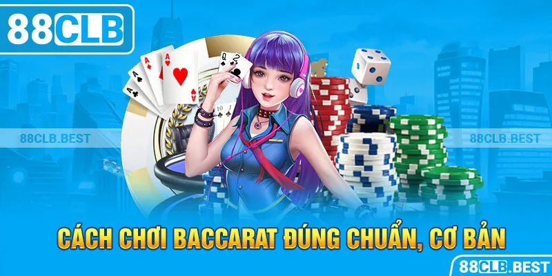 Cách chơi Baccarat đúng chuẩn, cơ bản