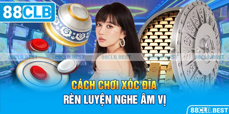 Cách chơi xóc đĩa - Rèn luyện nghe âm vị