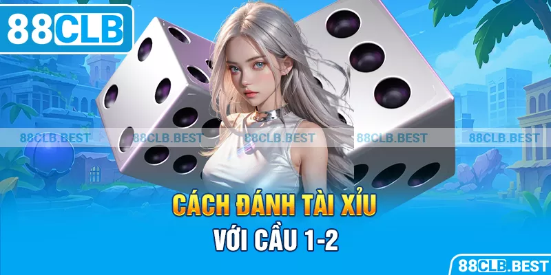 Cách đánh tài xỉu với cầu 1-2