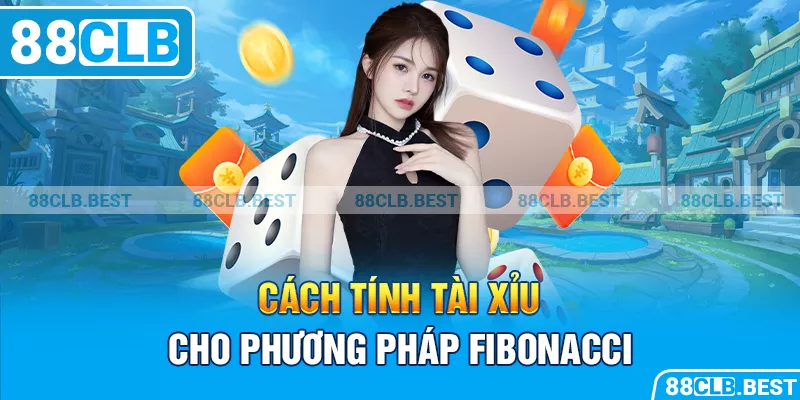 Cách tính tài xỉu cho phương pháp Fibonacci