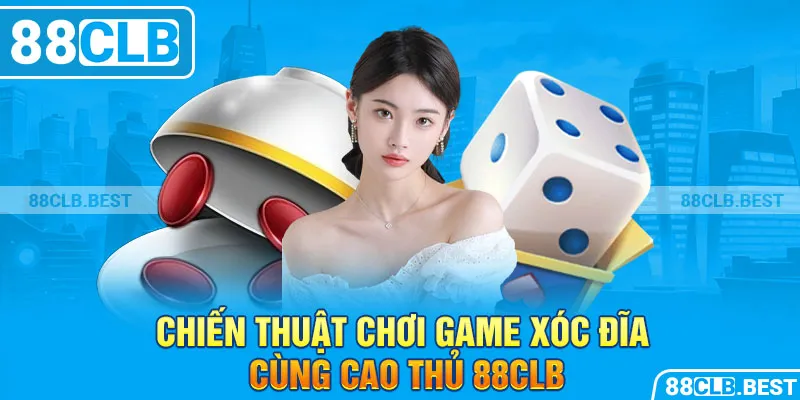 Chiến thuật chơi game xóc đĩa cùng cao thủ 88clb