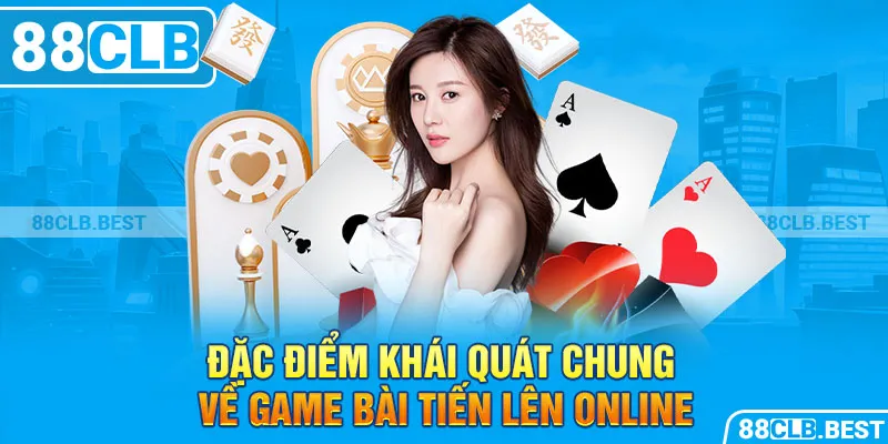 Đặc điểm khái quát chung về game bài Tiến lên online