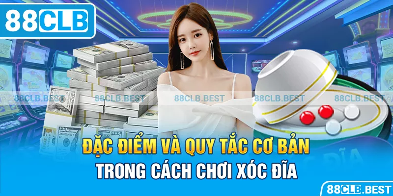 Đặc điểm và quy tắc cơ bản trong cách chơi xóc đĩa