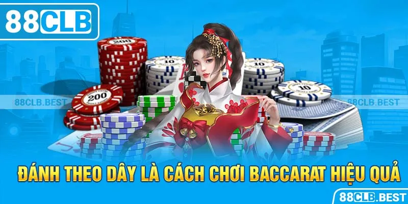 Đánh theo dây là cách chơi Baccarat hiệu quả