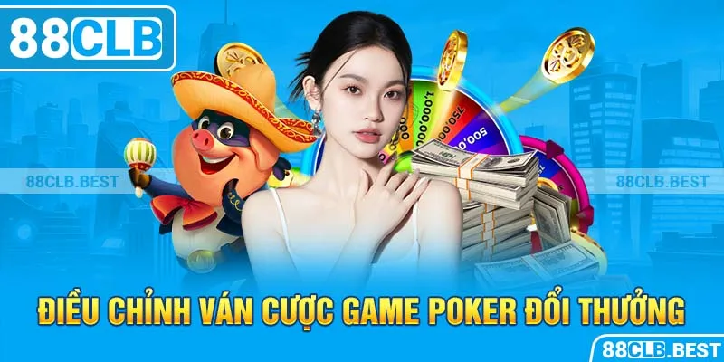 Điều chỉnh ván cược game poker đổi thưởng 