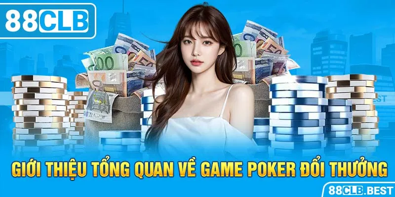 Giới thiệu tổng quan về game poker đổi thưởng