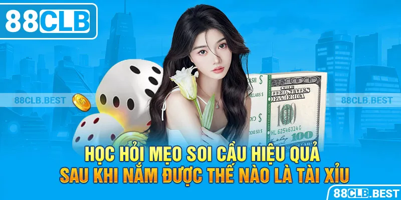 Học hỏi mẹo soi cầu hiệu quả sau khi nắm được thế nào là tài xỉu