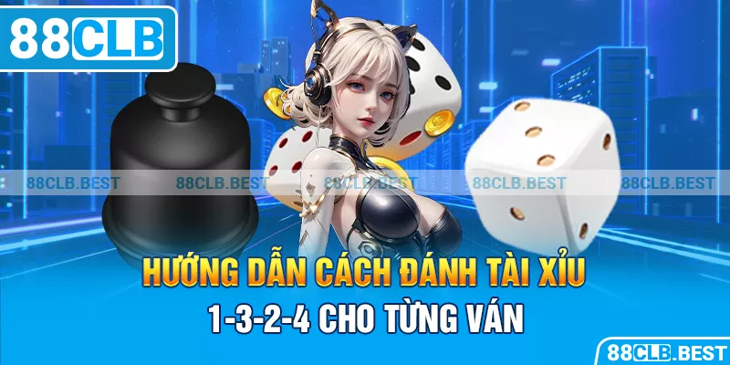 Hướng dẫn cách đánh tài xỉu 1-3-2-4 cho từng ván