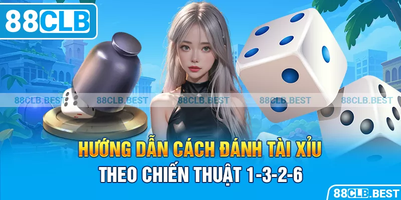 Hướng dẫn cách đánh tài xỉu theo chiến thuật 1-3-2-6