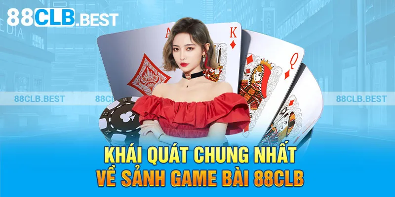 Khái quát chung nhất về sảnh game bài 88clb