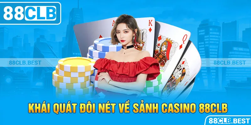 Khái quát đôi nét về sảnh casino 88clb