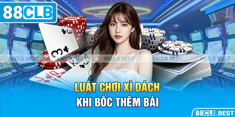 Luật chơi xì dách khi bốc thêm bài