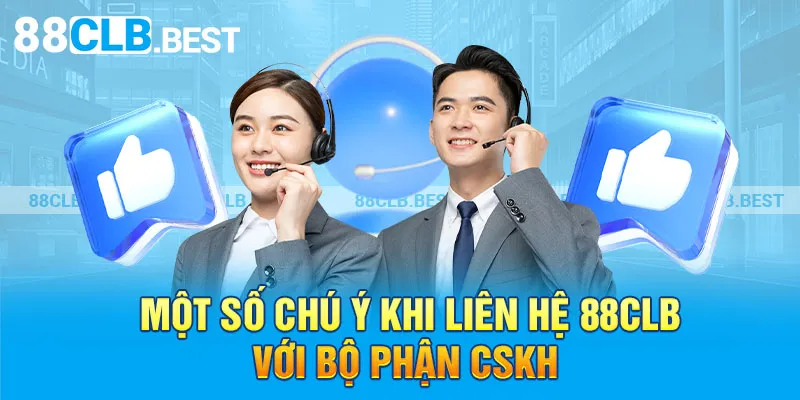 Một số chú ý khi liên hệ 88clb với bộ phận CSKH  