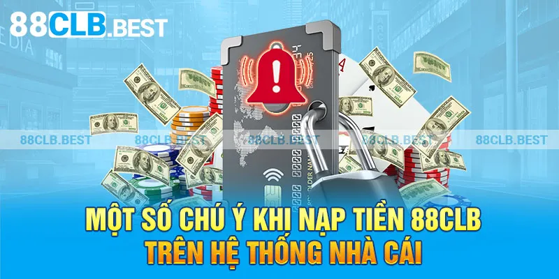 Một số chú ý khi nạp tiền 88clb trên hệ thống nhà cái