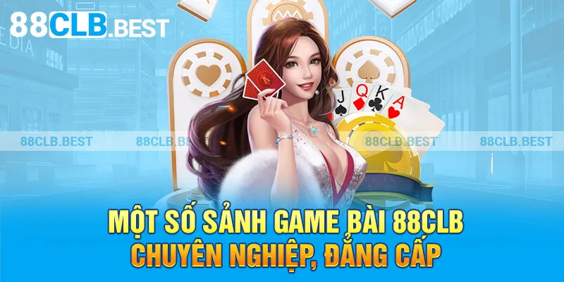 Một số sảnh game bài 88clb chuyên nghiệp, đẳng cấp