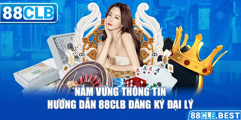 Nắm vững thông tin hướng dẫn 88clb đăng ký đại lý