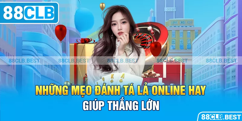 Những mẹo đánh tá lả online hay giúp thắng lớn