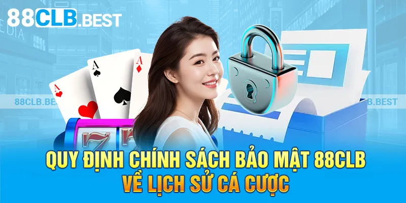 Quy định chính sách bảo mật 88clb về lịch sử cá cược