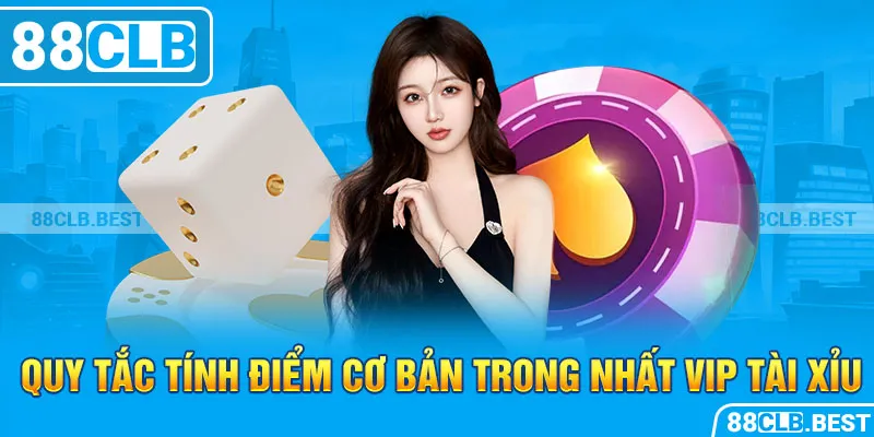 Quy tắc tính điểm cơ bản trong Nhất vip tài xỉu