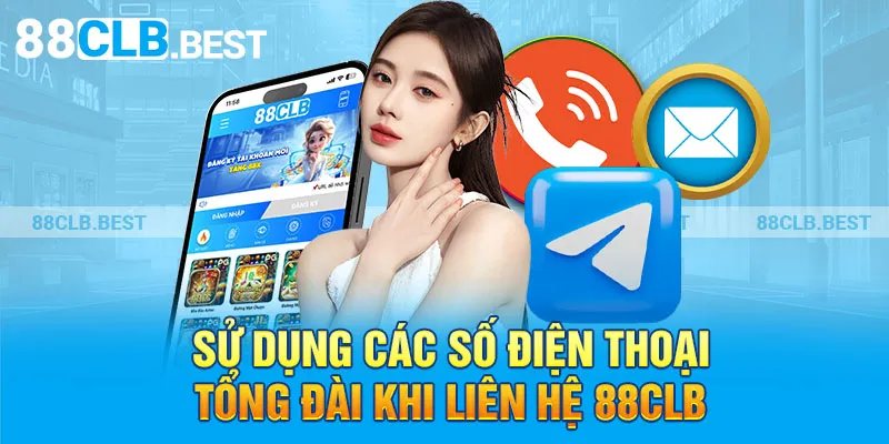 Sử dụng các số điện thoại tổng đài khi liên hệ 88clb