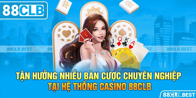 Tận hưởng nhiều bàn cược chuyên nghiệp tại hệ thống casino 88clb