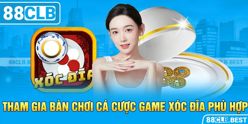 Tham gia bàn chơi cá cược game xóc đĩa phù hợp