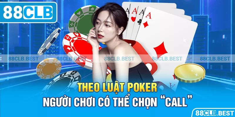 Theo luật poker, người chơi có thể chọn “call”