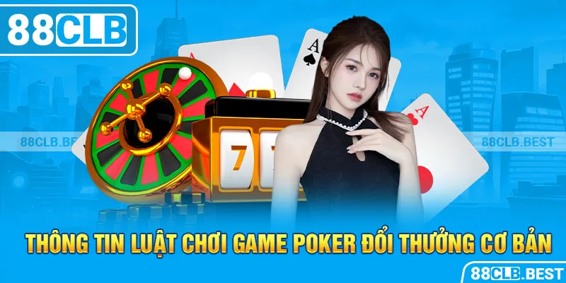 Thông tin luật chơi game poker đổi thưởng cơ bản