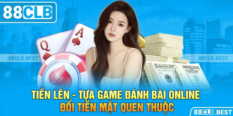 Tiến lên - Tựa game đánh bài online đổi tiền mặt quen thuộc