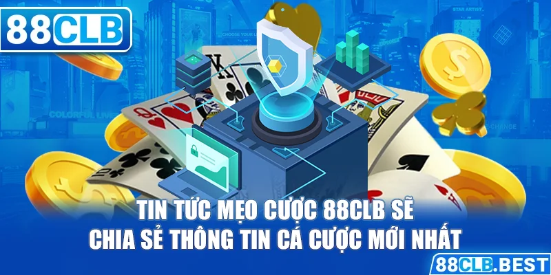 Tin tức mẹo cược 88clb sẽ chia sẻ thông tin cá cược mới nhất