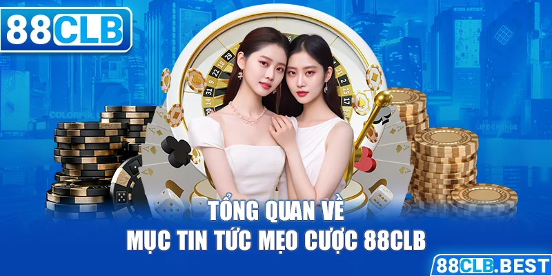 Tổng quan về mục tin tức mẹo cược 88clb