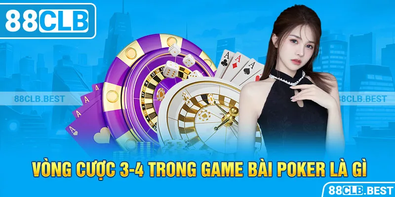 Vòng cược 3-4 trong game bài poker là gì